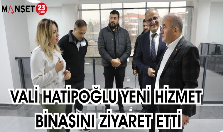 Vali Hatipoğlu Yeni Hizmet Binasını Ziyaret Etti