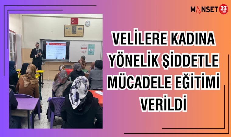 VELİLERE KADINA YÖNELİK ŞİDDETLE MÜCADELE EĞİTİMİ VERİLDİ