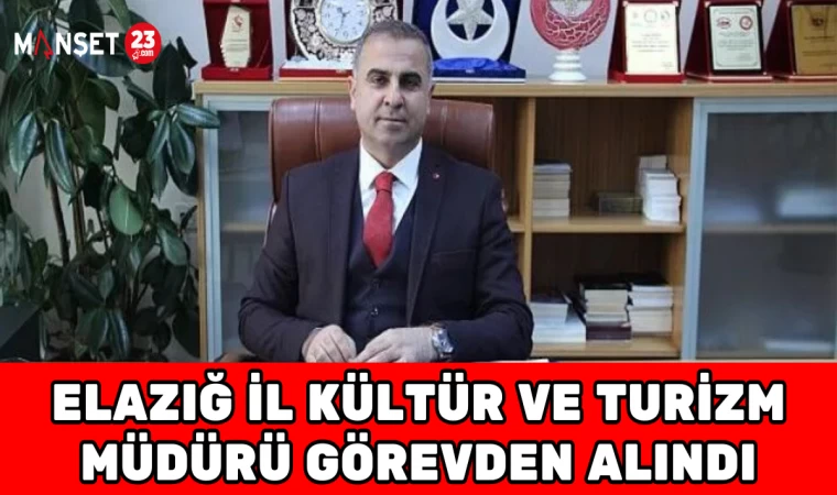 Elazığ İl Kültür ve Turizm Müdürü Görevden Alındı