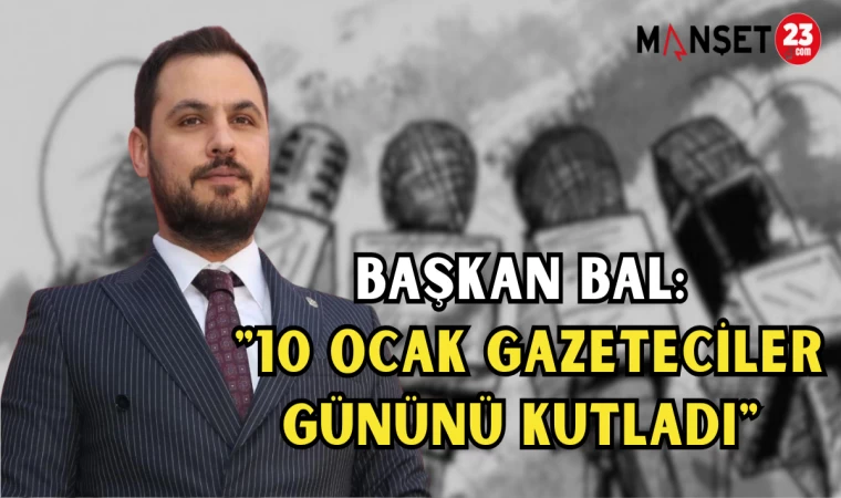 BAŞKAN BAL: "10 Ocak Gazeteciler gününü kutladı"