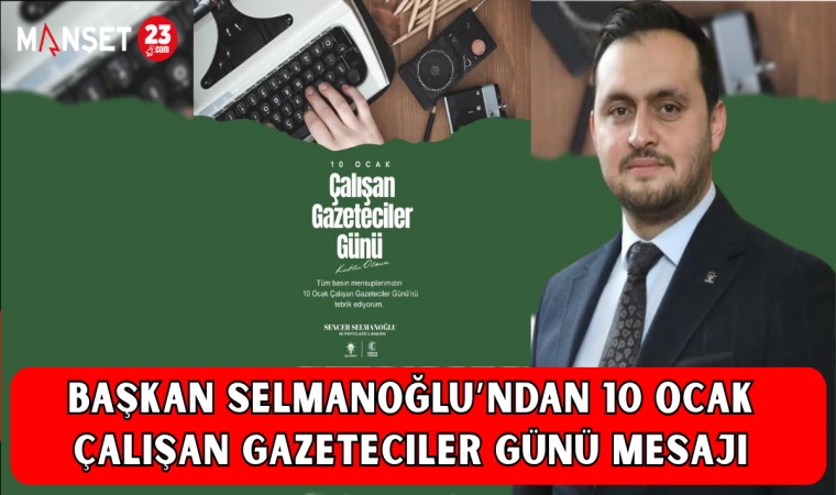 Başkan Selmanoğlu’ndan 10 Ocak Çalışan Gazeteciler Günü Mesajı