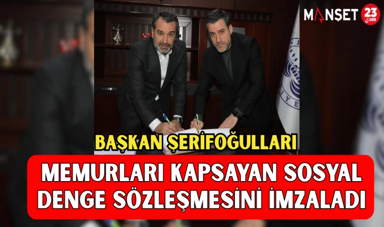 BAŞKAN ŞERİFOĞULLARI, MEMURLARI KAPSAYAN SOSYAL DENGE SÖZLEŞMESİNİ İMZALADI