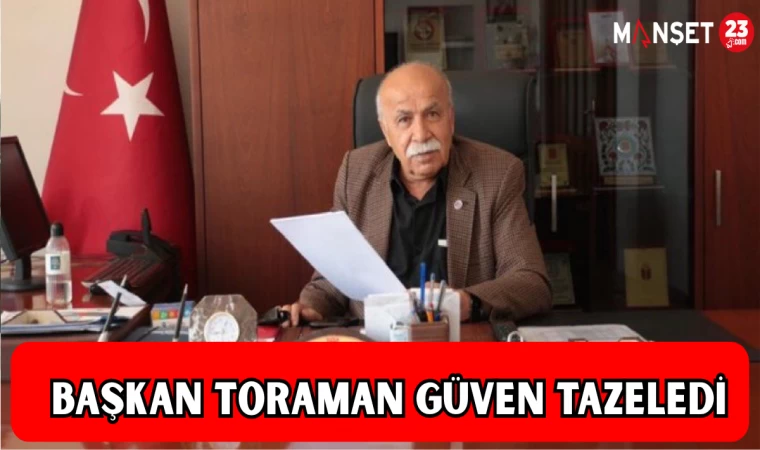 BAŞKAN TORAMAN GÜVEN TAZELEDİ