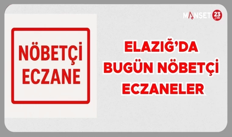 ELAZIĞ'DA BUGÜN NÖBETÇİ ECZANELER