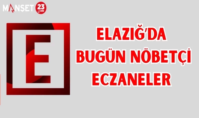 ELAZIĞ'DA BUGÜN NÖBETÇİ ECZANELER