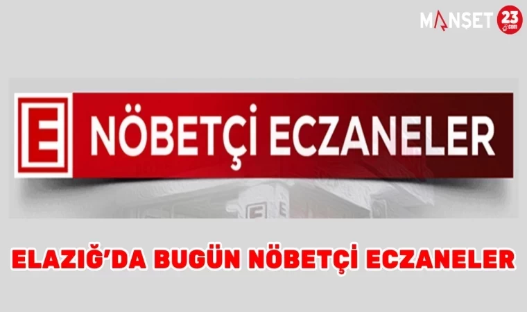 ELAZIĞ'DA BUGÜN NÖBETÇİ ECZANELER