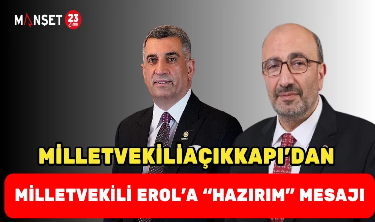 Milletvekili Açıkkapı’dan Milletvekili Erol’a “Hazırım” Mesajı