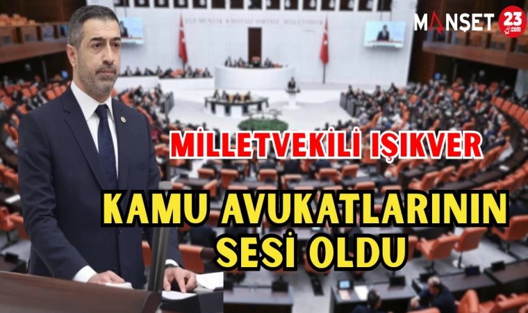 MİLLETVEKİLİ IŞIKVER, KAMU AVUKATLARININ SESİ OLDU