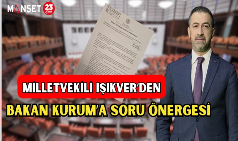 MİLLETVEKİLİ IŞIKVER'DEN BAKAN KURUM'A SORU ÖNERGESİ