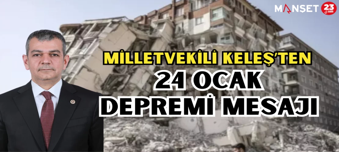 MİLLETVEKİLİ KELEŞ'TEN 24 OCAK DEPREMİ MESAJI