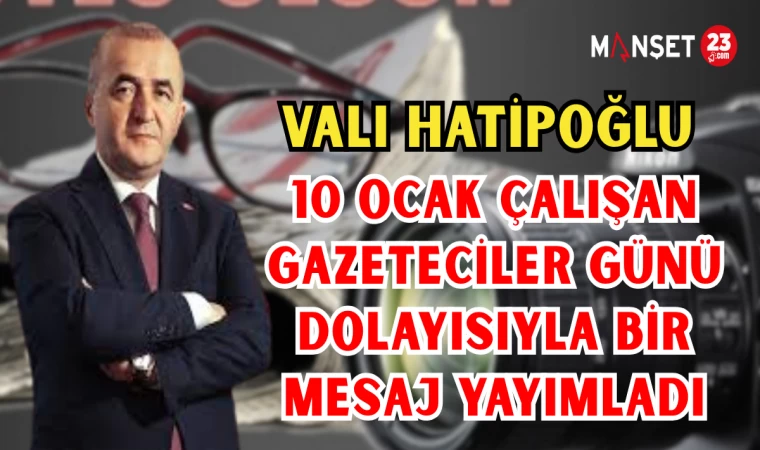 Vali Hatipoğlu, 10 Ocak Çalışan Gazeteciler Günü dolayısıyla bir mesaj yayımladı