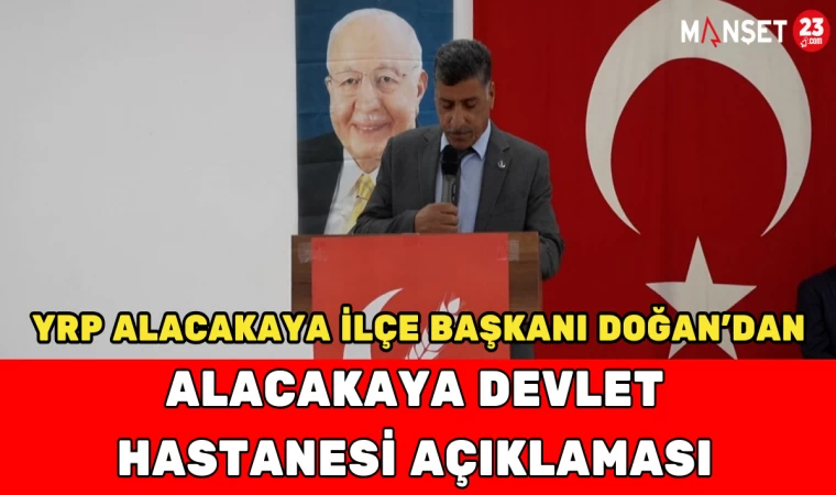 YRP Alacakaya İlçe Başkanı Mustafa Doğan’dan Alacakaya Devlet Hastanesi Açıklaması