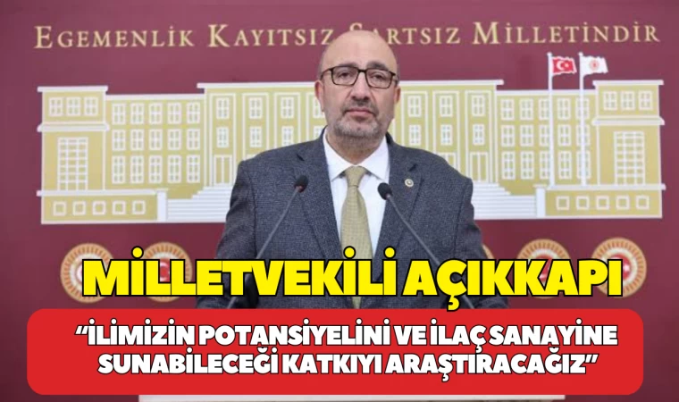 Açıkkapı: “İlimizin Potansiyelini Ve İlaç Sanayine Sunabileceği Katkıyı Araştıracağız”
