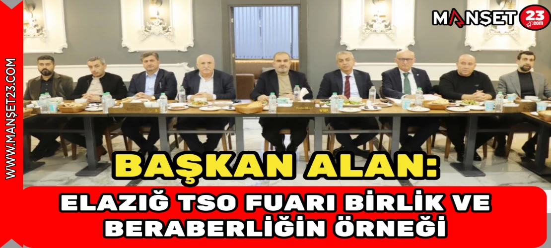 Başkan Alan: Elazığ TSO Fuarı Birlik ve Beraberliğin Örneği