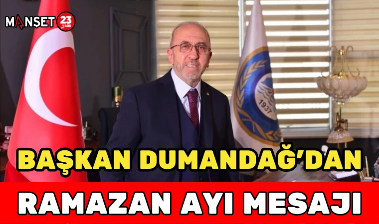 BAŞKAN DUMANDAĞ'DAN RAMAZAN AYI MESAJI