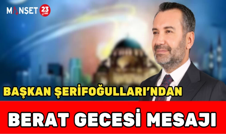 BAŞKAN ŞERİFOĞULLARI'NDAN BERAT GECESİ MESAJI