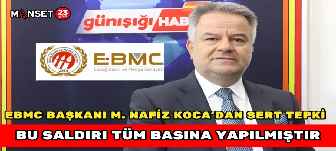 EBMC Başkanı M. Nafiz Koca’dan Sert Tepki: Bu Saldırı Tüm Basına Yapılmıştır