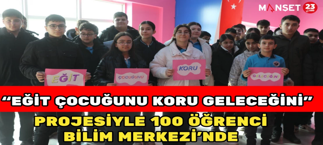 “Eğit Çocuğunu Koru Geleceğini” Projesiyle 100 Öğrenci Bilim Merkezi’nde
