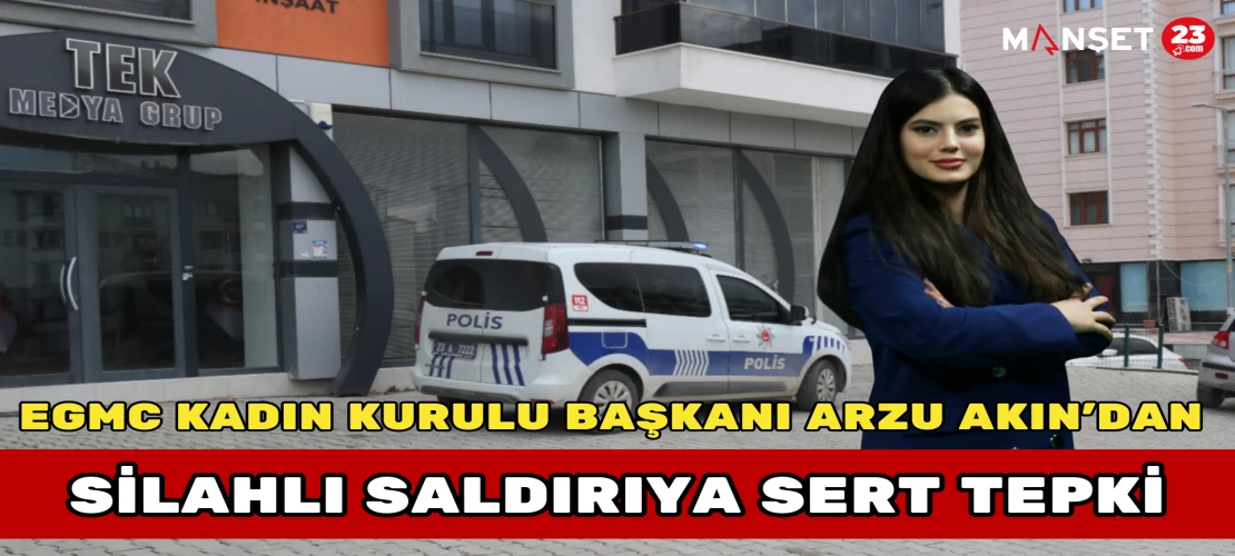 EGMC Kadın Kurulu Başkanı Arzu Akın’dan Silahlı Saldırıya Sert Tepki