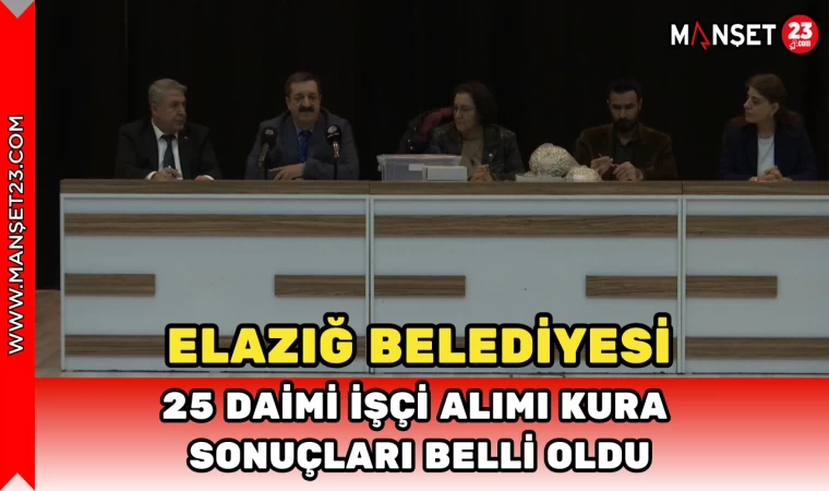 Elazığ Belediyesi 25 Daimi İşçi Alımı Kura Sonuçları Belli Oldu