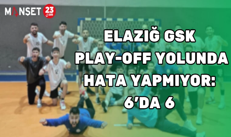 ELAZIĞ GSK PLAY-OFF YOLUNDA HATA YAPMIYOR: 6’DA 6