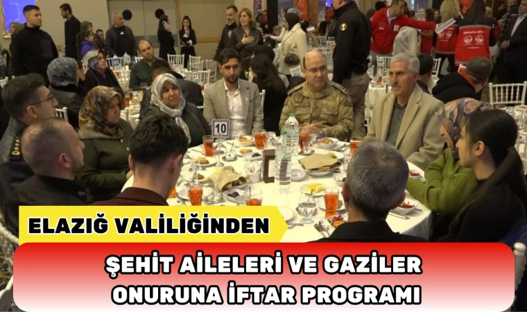 Elazığ Valiliğinden Şehit Aileleri ve Gaziler Onuruna İftar Programı