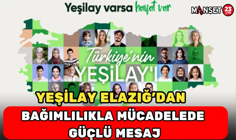 ELAZIĞ YEŞİLAYDAN BAĞIMLILIKLA MÜCADELE GÜÇLÜ MESAJI