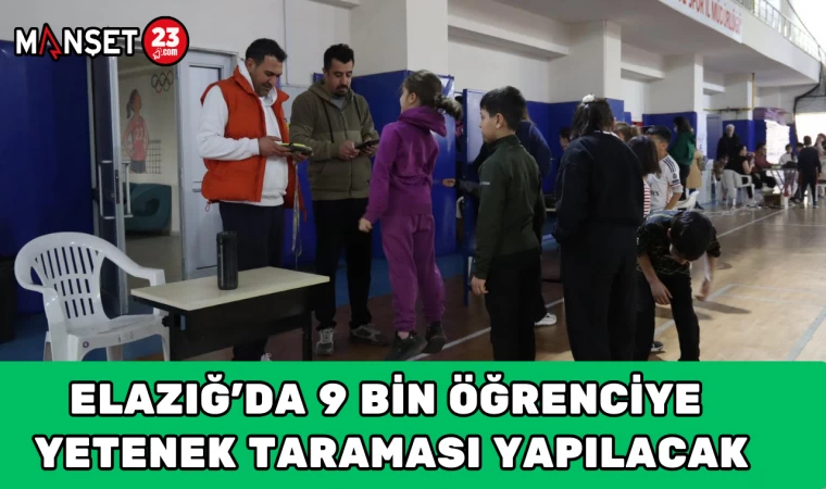 ELAZIĞ’DA 9 BİN ÖĞRENCİYE YETENEK TARAMASI YAPILACAK