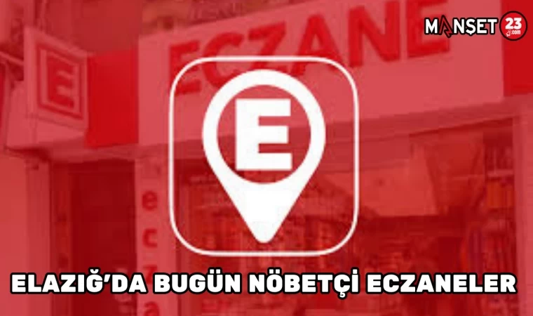ELAZIĞ'DA BUGÜN NÖBETÇİ ECZANELER