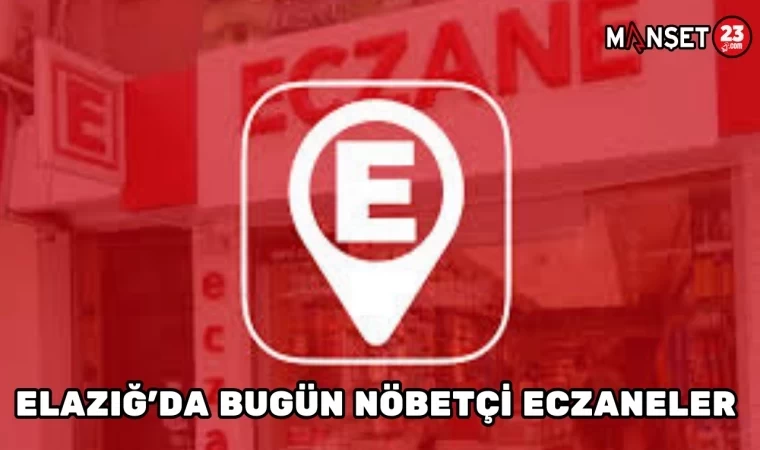 ELAZIĞ'DA BUGÜN NÖBETÇİ ECZANELER