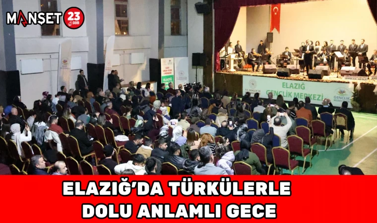 ELAZIĞ’DA TÜRKÜLERLE DOLU ANLAMLI GECE