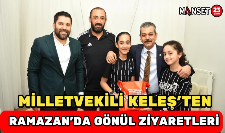 Milletvekili Keleş’ten Ramazan’da Gönül Ziyaretleri