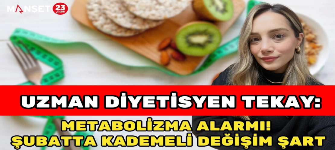 Uzman Diyetisyen Tekay: "Metabolizma Alarmı! Şubatta Kademeli Değişim Şart"