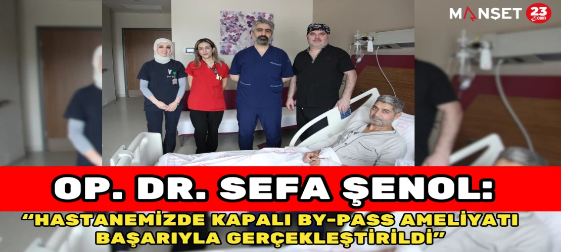 Op. Dr. Sefa Şenol: Hastanemizde Kapalı By-Pass Ameliyatı Başarıyla Gerçekleştirildi