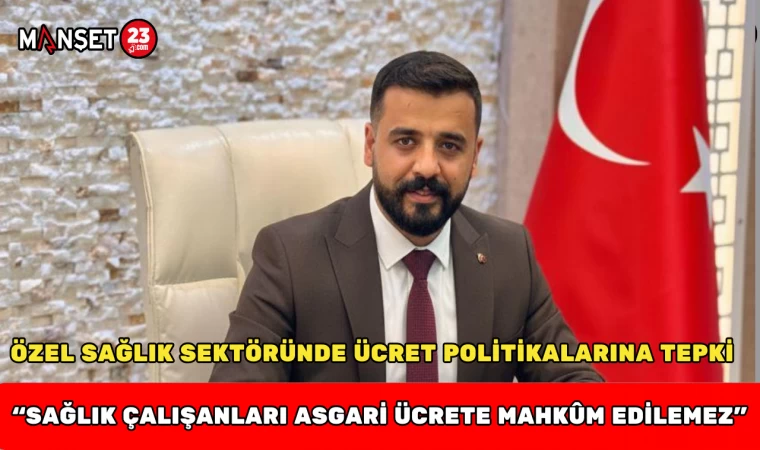 Özel Sağlık Sektöründe Ücret Politikalarına Tepki: “Sağlık Çalışanları Asgari Ücrete Mahkûm Edilemez”