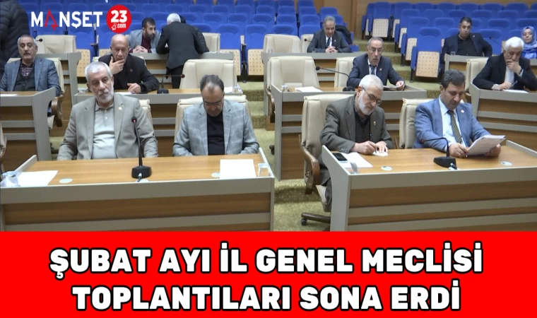 Şubat Ayı İl Genel Meclisi Toplantıları Sona Erdi