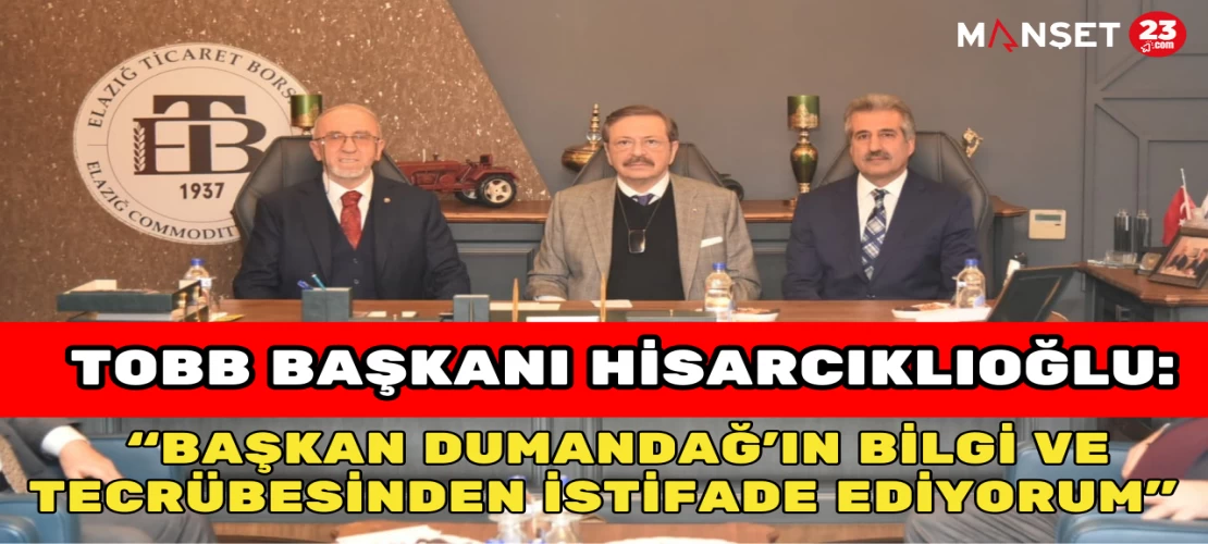 TOBB Başkanı Hisarcıklıoğlu: “Başkan Dumandağ’ın bilgi ve tecrübesinden istifade ediyorum.”