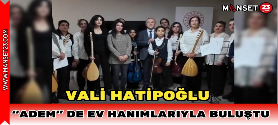 Vali Hatipoğlu "ADEM" de Ev Hanımlarıyla Buluştu