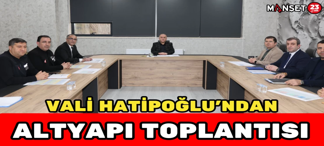 Vali Hatipoğlu’ndan Altyapı Toplantısı