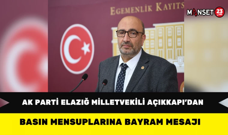 AK Parti Elazığ Milletvekili Açıkkapı’dan Basın Mensuplarına Bayram Mesajı