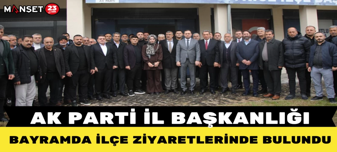 AK PARTİ İL BAŞKANLIĞI BAYRAMDA İLÇE ZİYARETLERİNDE BULUNDU