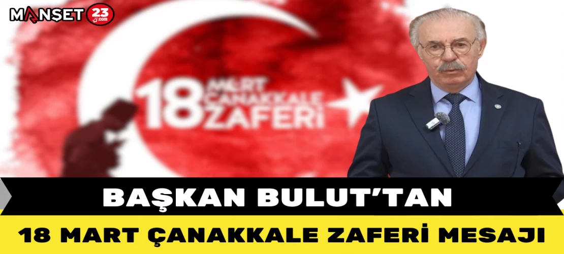 BAŞKAN BULUT'TAN 18 MART ÇANAKKALE ZAFERİ MESAJI