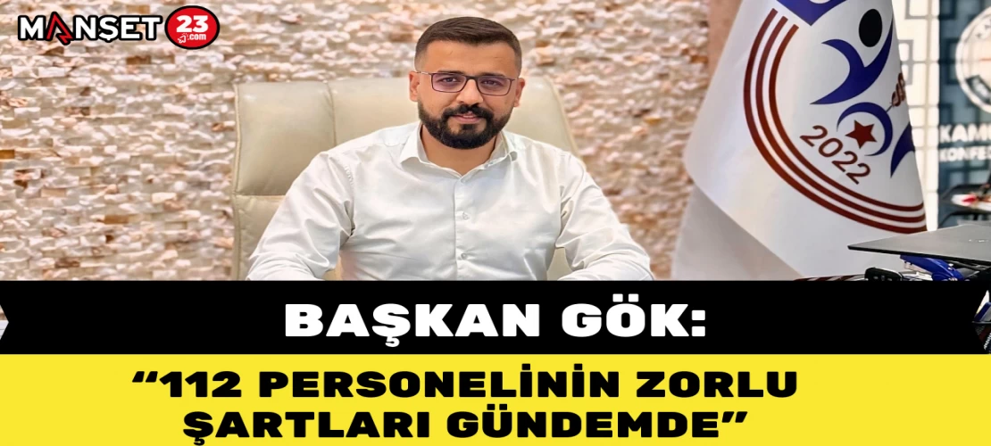 Başkan Gök: "112 Personelinin Zorlu Şartları Gündemde"