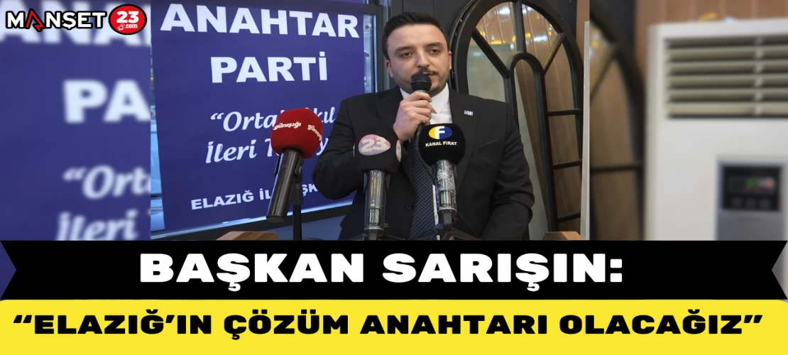 BAŞKAN SARIŞIN: "ELAZIĞ'IN ÇÖZÜM ANAHTARTI OLACAĞIZ"