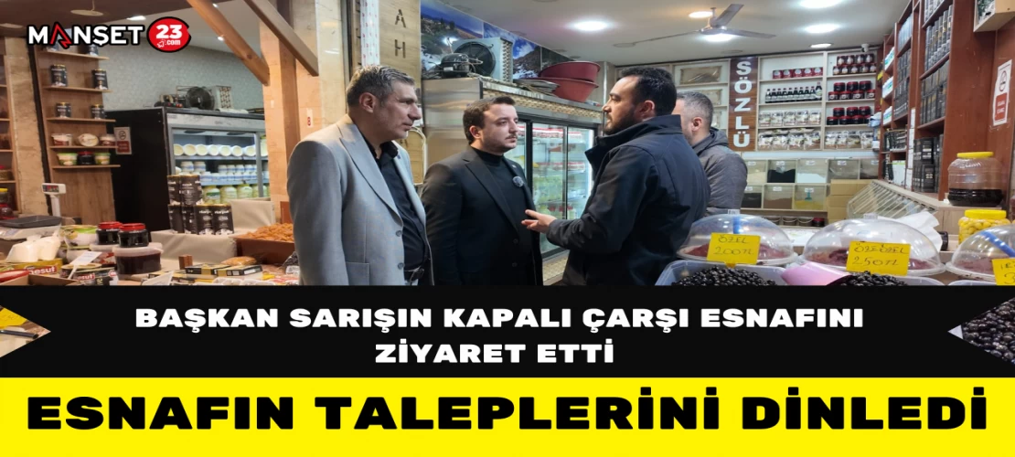 Başkan Sarışın Kapalı Çarşı Esnafını Ziyaret Etti Esnafın Taleplerini Dinledi