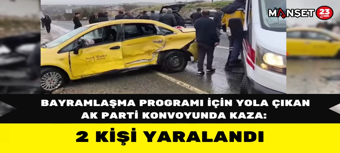 Bayramlaşma Programı İçin Yola Çıkan AK Parti Konvoyunda Kaza: 2 Kişi Yaralandı