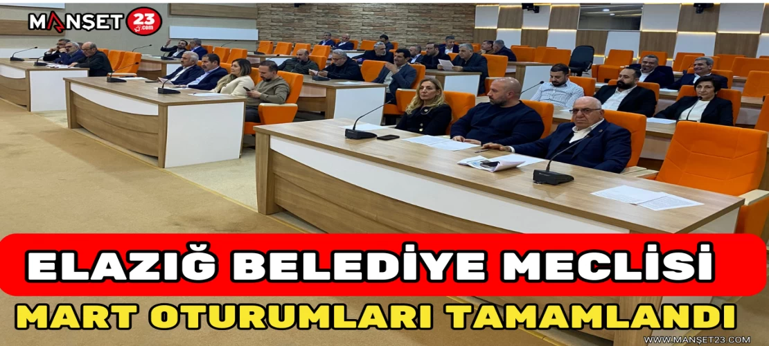 ELAZIĞ BELEDİYESİ MECLİSİ MART OTURUMLARI TAMAMLANDI