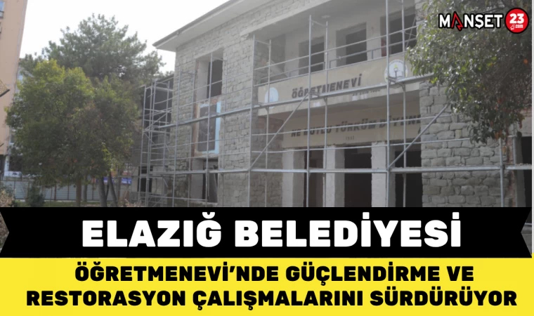 Elazığ Belediyesi, Öğretmenevinde Güçlendirme ve Restorasyon Çalışmalarını Sürdürüyor