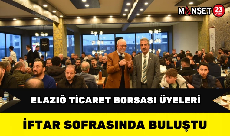 Elazığ Ticaret Borsası Üyeleri İftar Sofrasında Buluştu