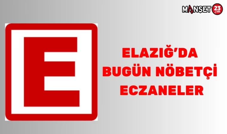 ELAZIĞ'DA BUGÜN NÖBETÇİ ECZANELER